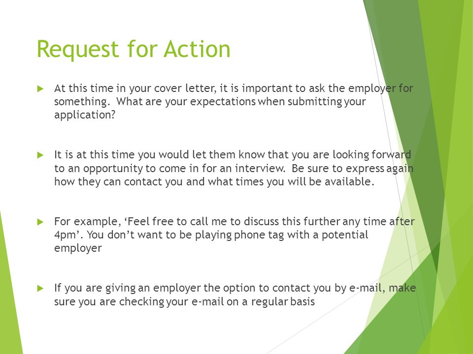 Request for Action  At this time in your cover letter, it is important to ask the employer for something.