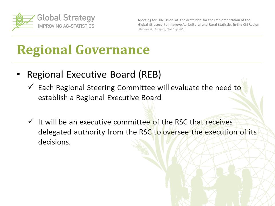 Regional Governance Regional Executive Board (REB) Each Regional Steering Committee will evaluate the need to establish a Regional Executive Board It will be an executive committee of the RSC that receives delegated authority from the RSC to oversee the execution of its decisions.