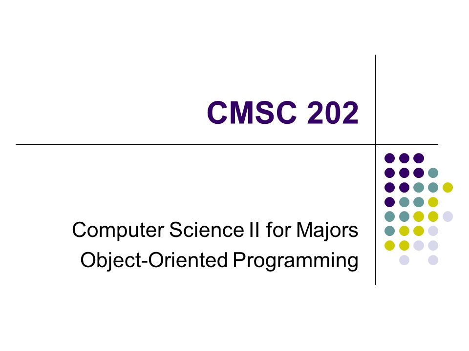 CMSC 202 Computer Science II for Majors Object-Oriented Programming