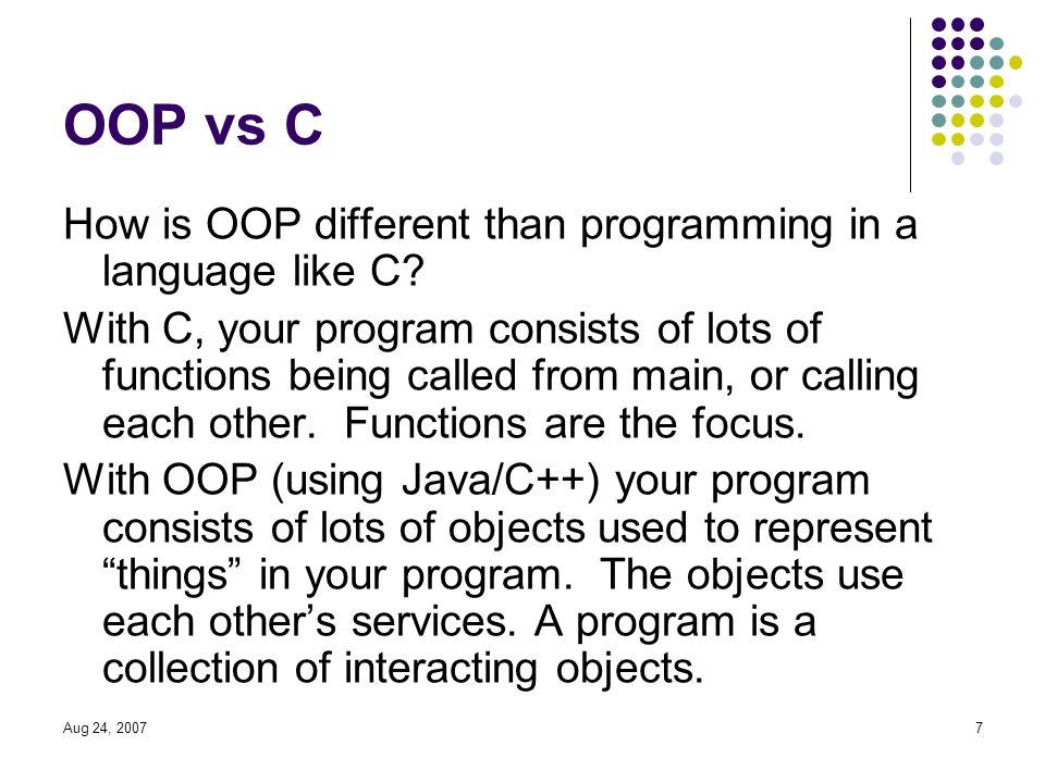 Aug 24, OOP vs C How is OOP different than programming in a language like C.