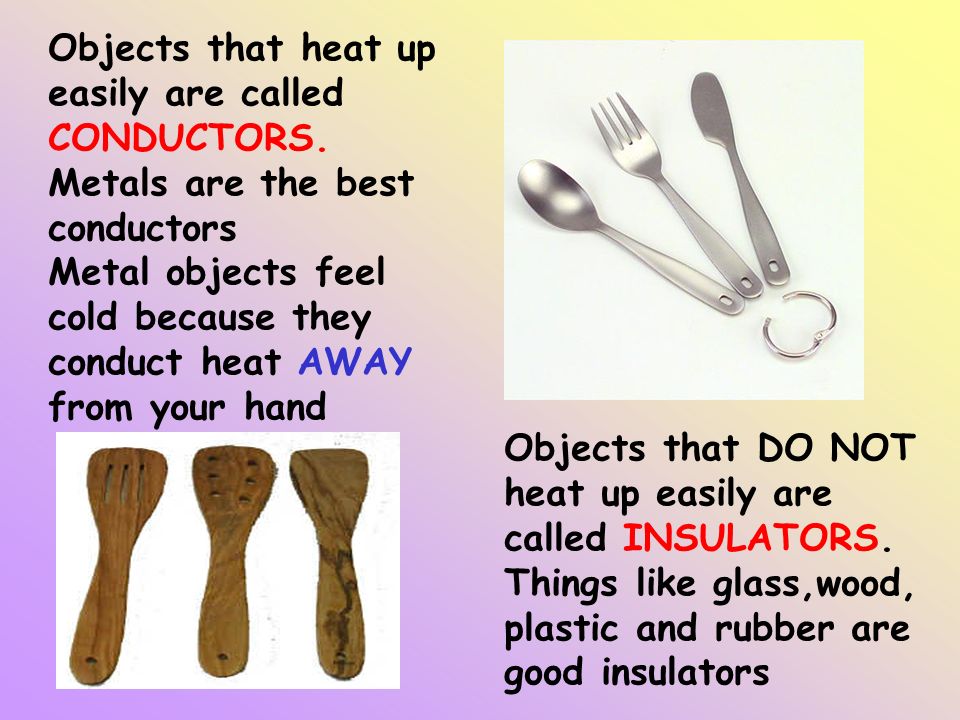 Objects that heat up easily are called CONDUCTORS.