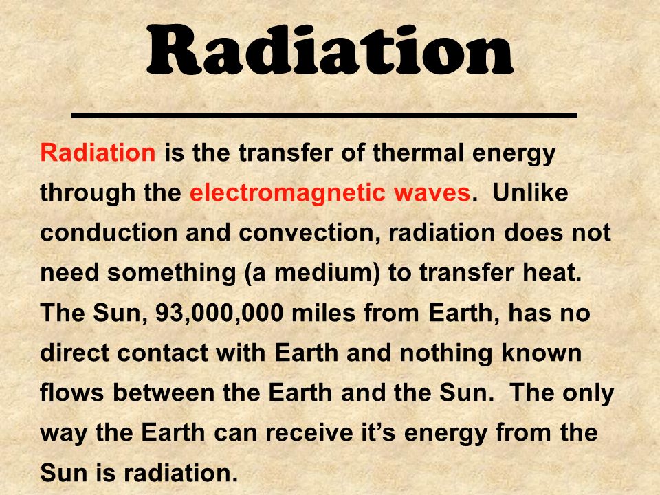 Radiation Radiation is the transfer of thermal energy through the electromagnetic waves.