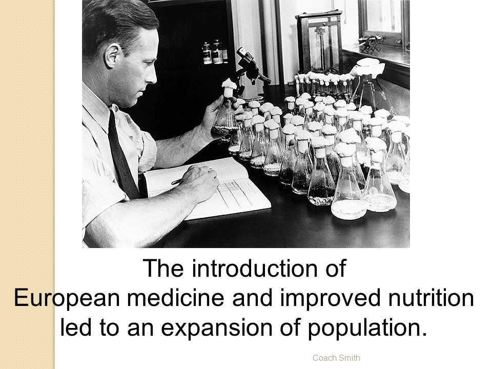 Coach Smith The introduction of European medicine and improved nutrition led to an expansion of population.