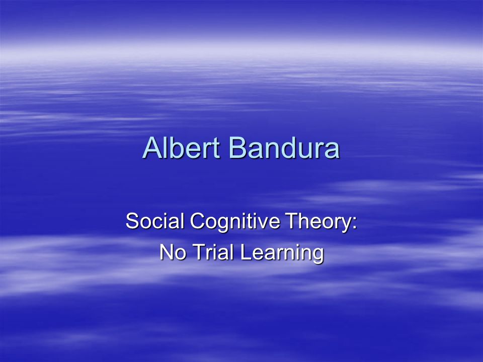 Albert Bandura Social Cognitive Theory: No Trial Learning