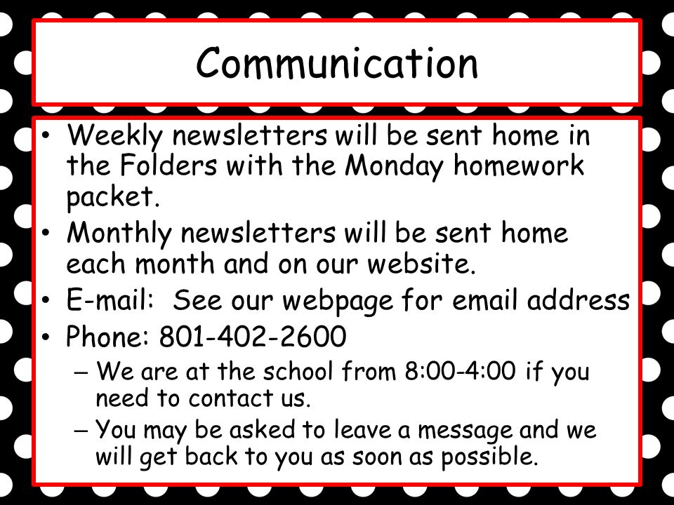 Communication Weekly newsletters will be sent home in the Folders with the Monday homework packet.