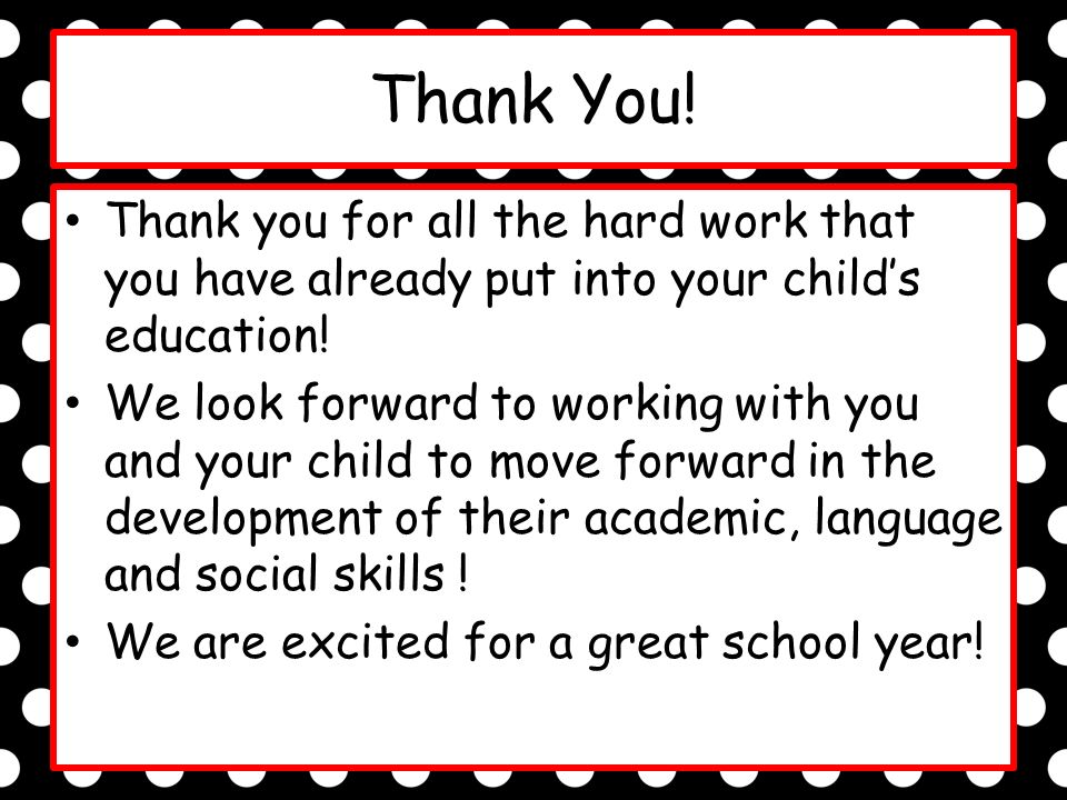 Thank You. Thank you for all the hard work that you have already put into your child’s education.