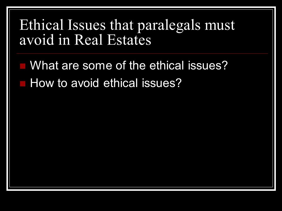 Ethical Issues that paralegals must avoid in Real Estates What are some of the ethical issues.