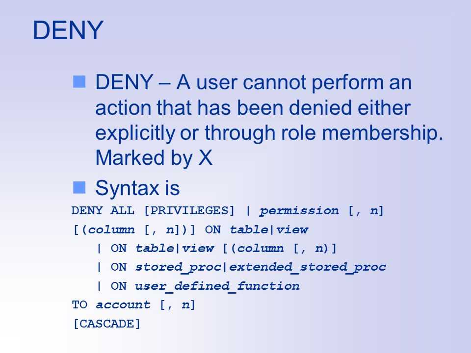 DENY DENY – A user cannot perform an action that has been denied either explicitly or through role membership.
