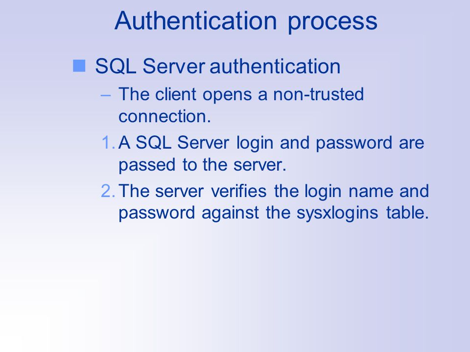 Authentication process SQL Server authentication –The client opens a non-trusted connection.