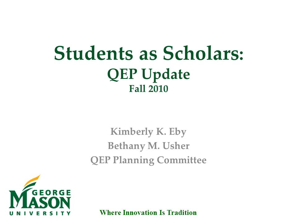 Where Innovation Is Tradition Students as Scholars : QEP Update Fall 2010 Kimberly K.