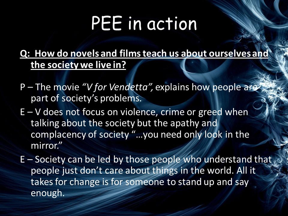 PEE in action Q: How do novels and films teach us about ourselves and the society we live in.