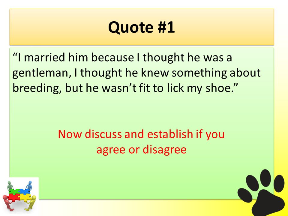 Quote #1 I married him because I thought he was a gentleman, I thought he knew something about breeding, but he wasn’t fit to lick my shoe. Now discuss and establish if you agree or disagree