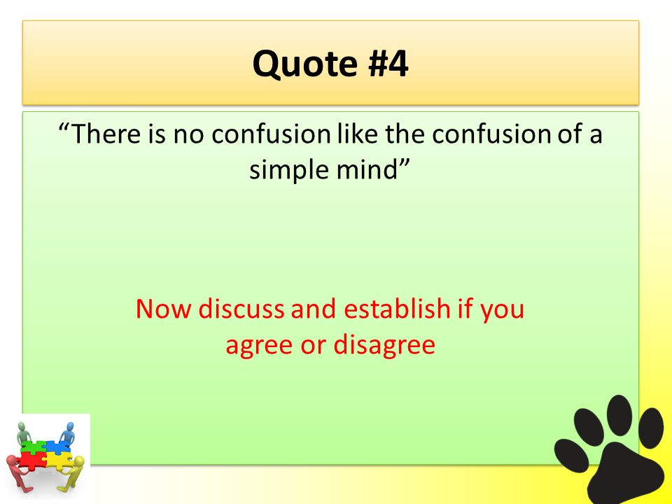 Quote #4 There is no confusion like the confusion of a simple mind Now discuss and establish if you agree or disagree