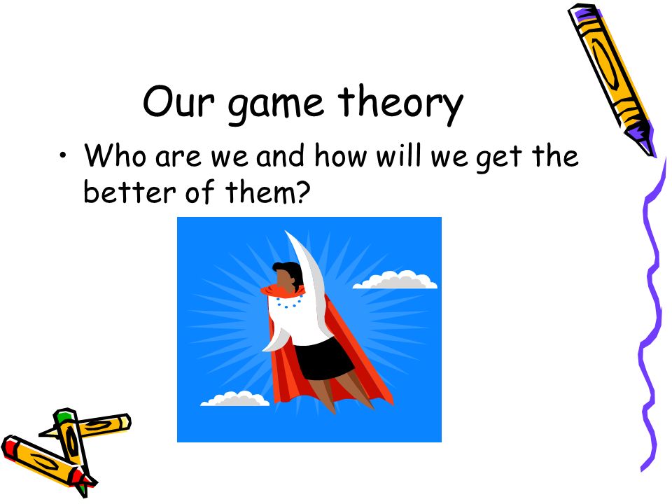 Our game theory Who are we and how will we get the better of them