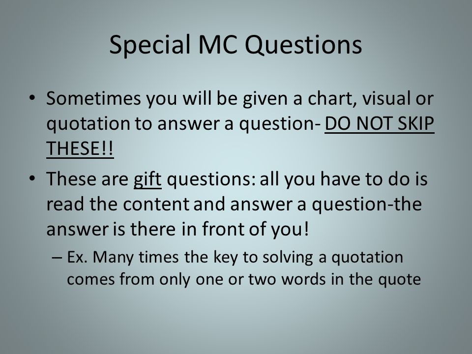 Special MC Questions Sometimes you will be given a chart, visual or quotation to answer a question- DO NOT SKIP THESE!.