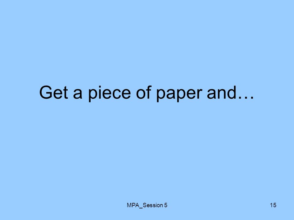 MPA_Session 515 Get a piece of paper and…
