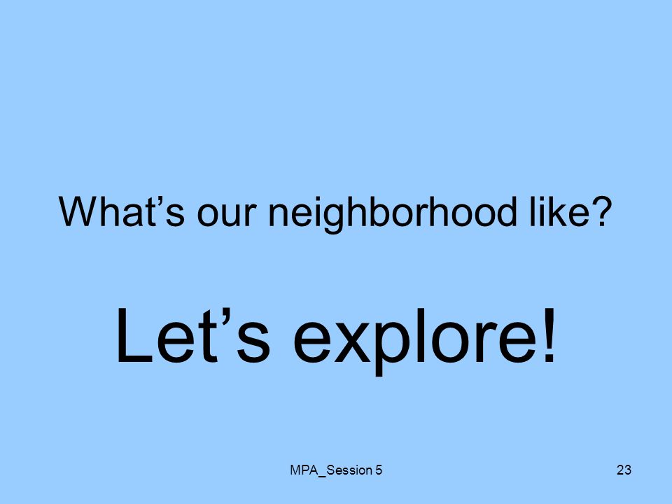 MPA_Session 523 What’s our neighborhood like Let’s explore!