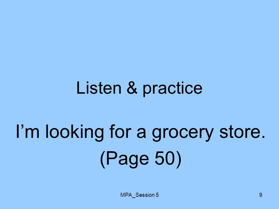 MPA_Session 59 Listen & practice I’m looking for a grocery store. (Page 50)