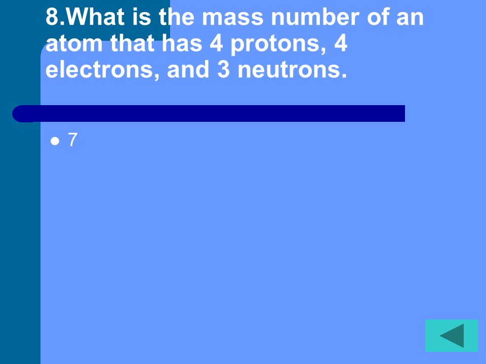 7.The number of protons in the nucleus is the ____ of an atom. Atomic number