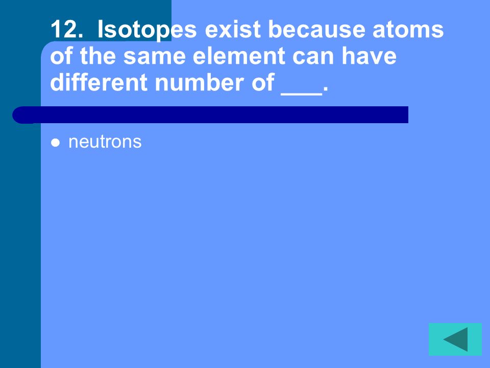 11. What determines the identity of an element Atomic number