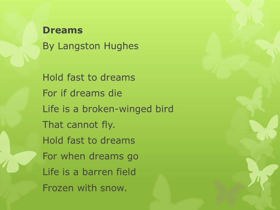 Dreams By Langston Hughes Hold fast to dreams For if dreams die Life is a broken-winged bird That cannot fly.
