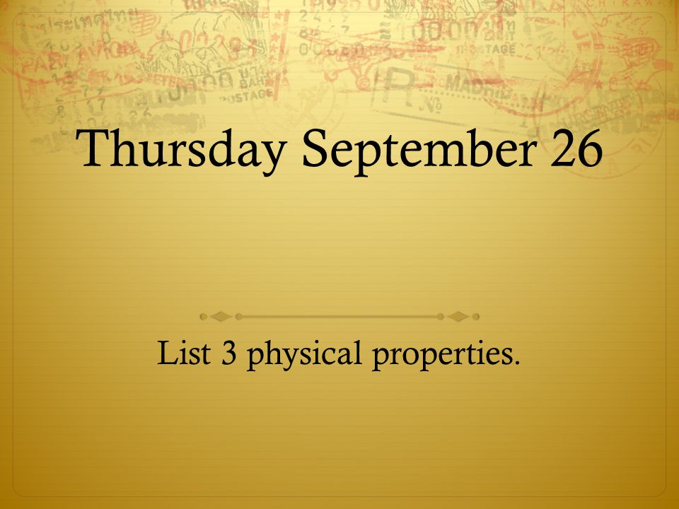 Thursday September 26 List 3 physical properties.