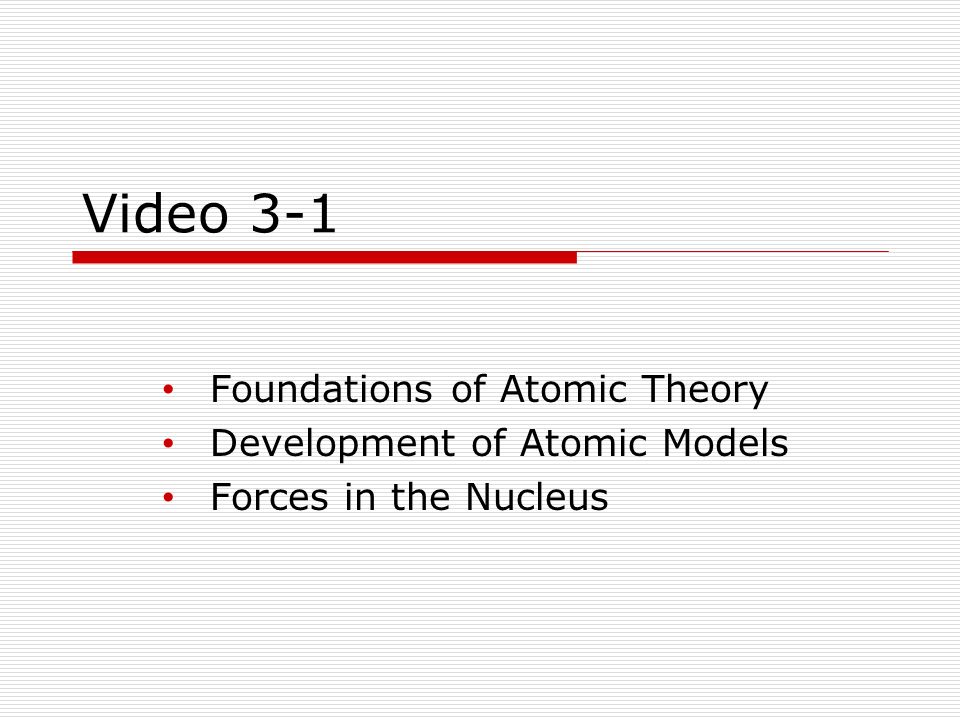Video 3-1 Foundations of Atomic Theory Development of Atomic Models Forces in the Nucleus