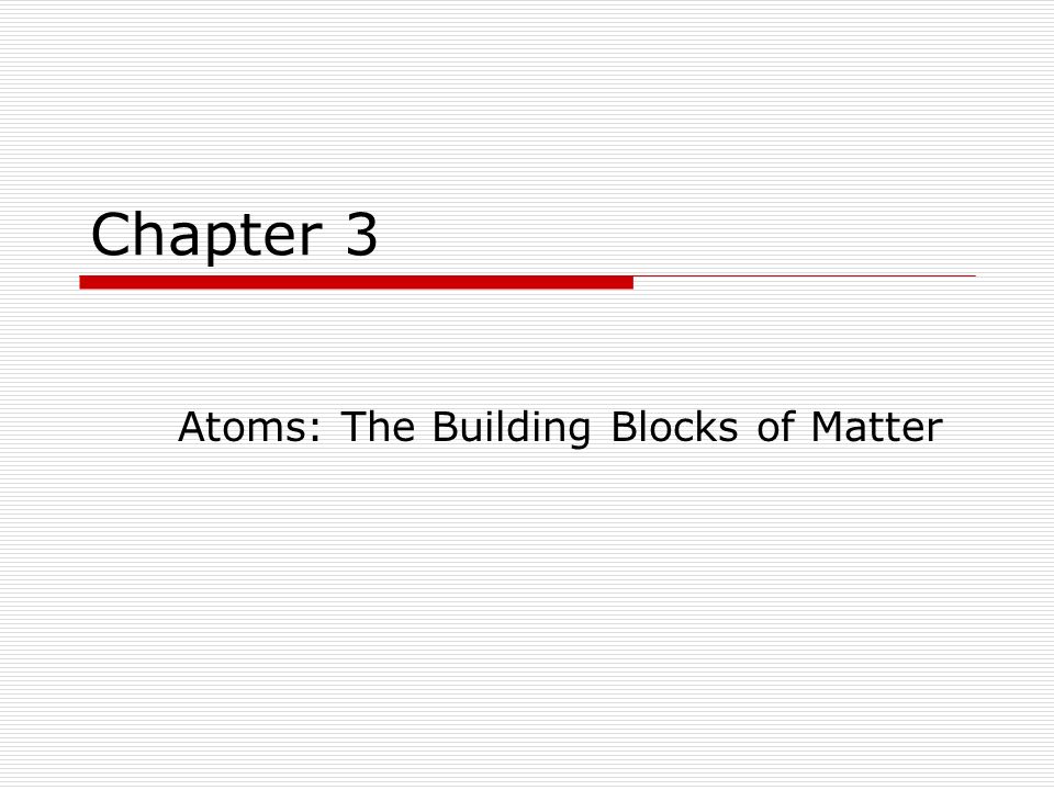 Chapter 3 Atoms: The Building Blocks of Matter