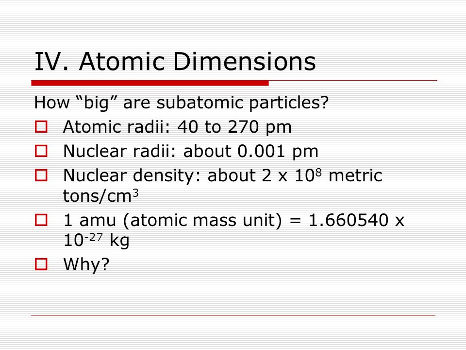 IV. Atomic Dimensions How big are subatomic particles.