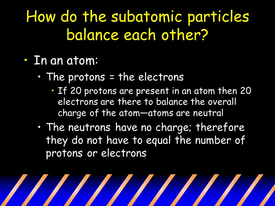 How do the subatomic particles balance each other.