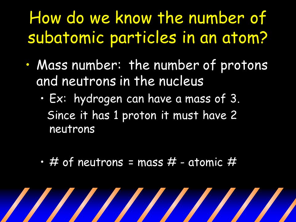 Mass number: the number of protons and neutrons in the nucleus Ex: hydrogen can have a mass of 3.