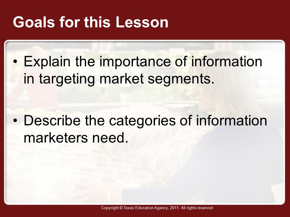 Goals for this Lesson Explain the importance of information in targeting market segments.