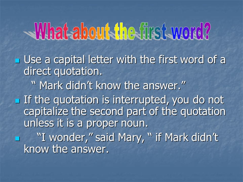 Use a capital letter with the first word of a direct quotation.