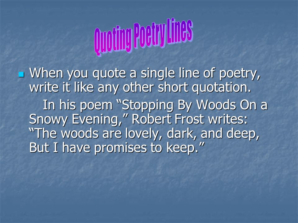 When you quote a single line of poetry, write it like any other short quotation.