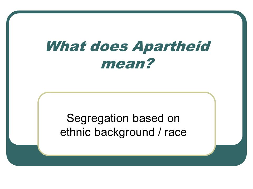 What does Apartheid mean Segregation based on ethnic background / race