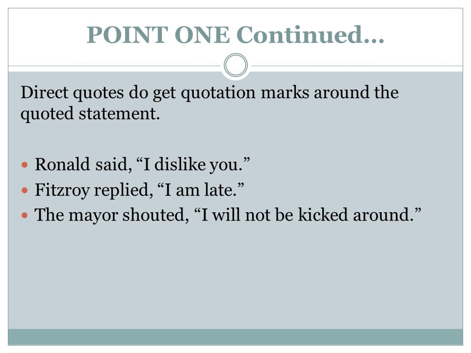 POINT ONE Continued… Direct quotes do get quotation marks around the quoted statement.