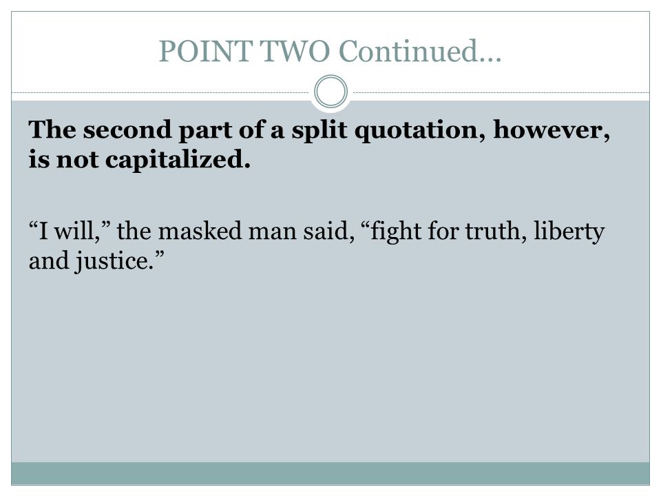 POINT TWO Continued… The second part of a split quotation, however, is not capitalized.