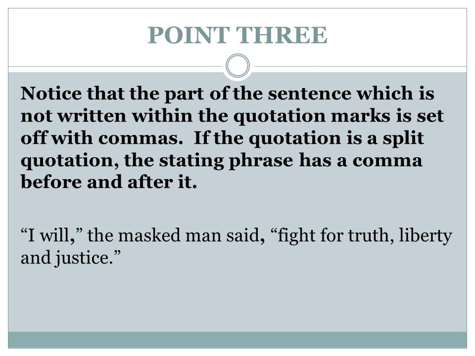 POINT THREE Notice that the part of the sentence which is not written within the quotation marks is set off with commas.