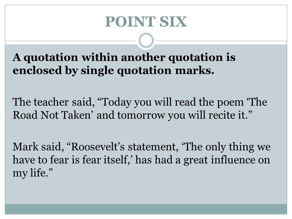 POINT SIX A quotation within another quotation is enclosed by single quotation marks.