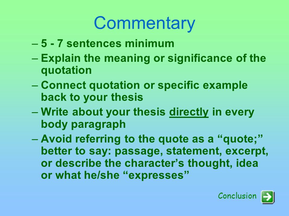 Quotes Quote/Concrete Detail: Evidence that helps prove your thesis –Make sure it relates to your topic sentence & thesis –Limit yourself to well chosen quotes maximum per body paragraph