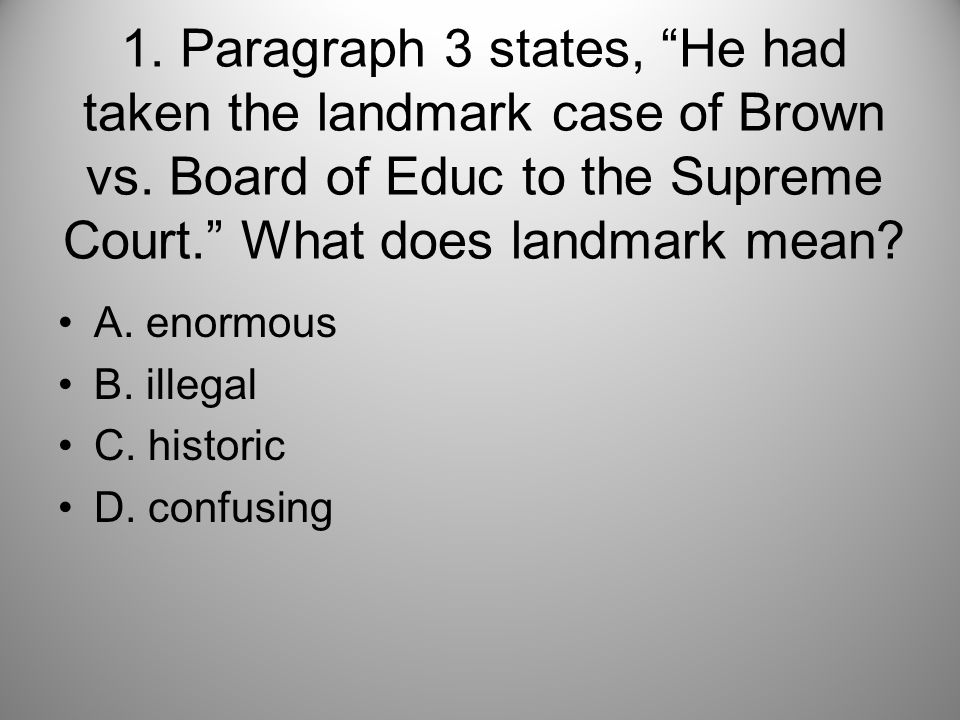 1. Paragraph 3 states, He had taken the landmark case of Brown vs.