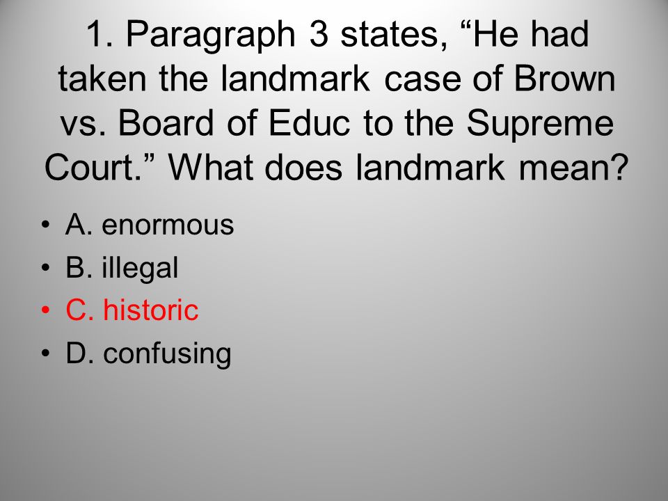 1. Paragraph 3 states, He had taken the landmark case of Brown vs.