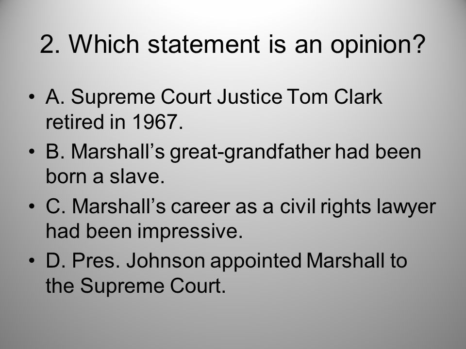 2. Which statement is an opinion. A. Supreme Court Justice Tom Clark retired in