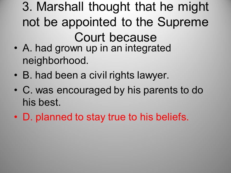 3. Marshall thought that he might not be appointed to the Supreme Court because A.