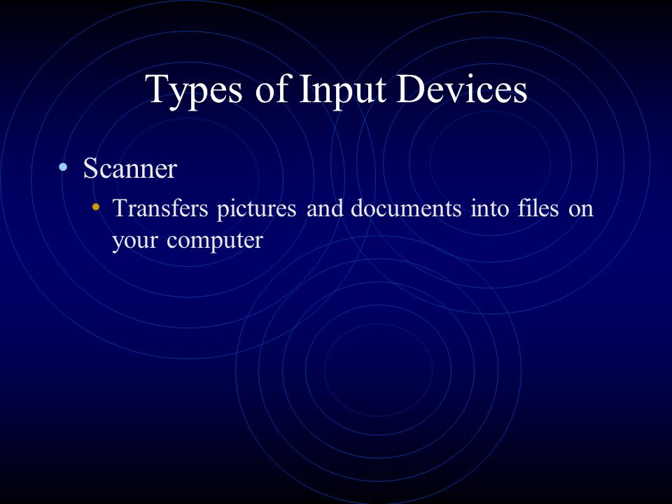 Types of Input Devices Video Input Capturing full motion pictures and recording them to hard drive or DVD Achieved by: PC Video Cameras, Web Cams, etc…