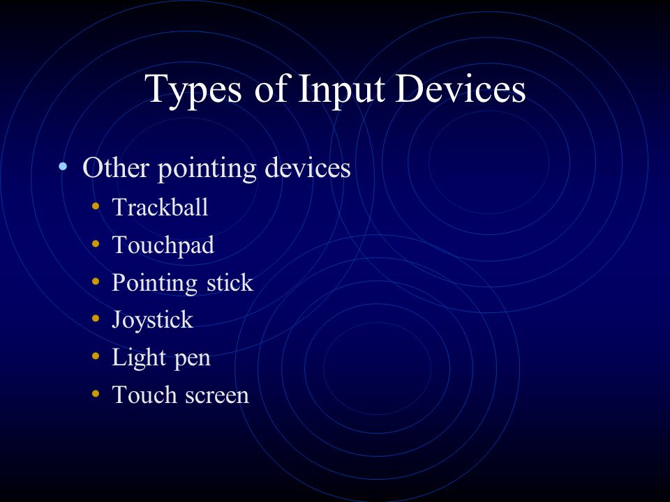 Types of Input Devices Pointing devices Mouse – pointing device which fits comfortably under the palm of your hand Mouse is the most widespread pointing device
