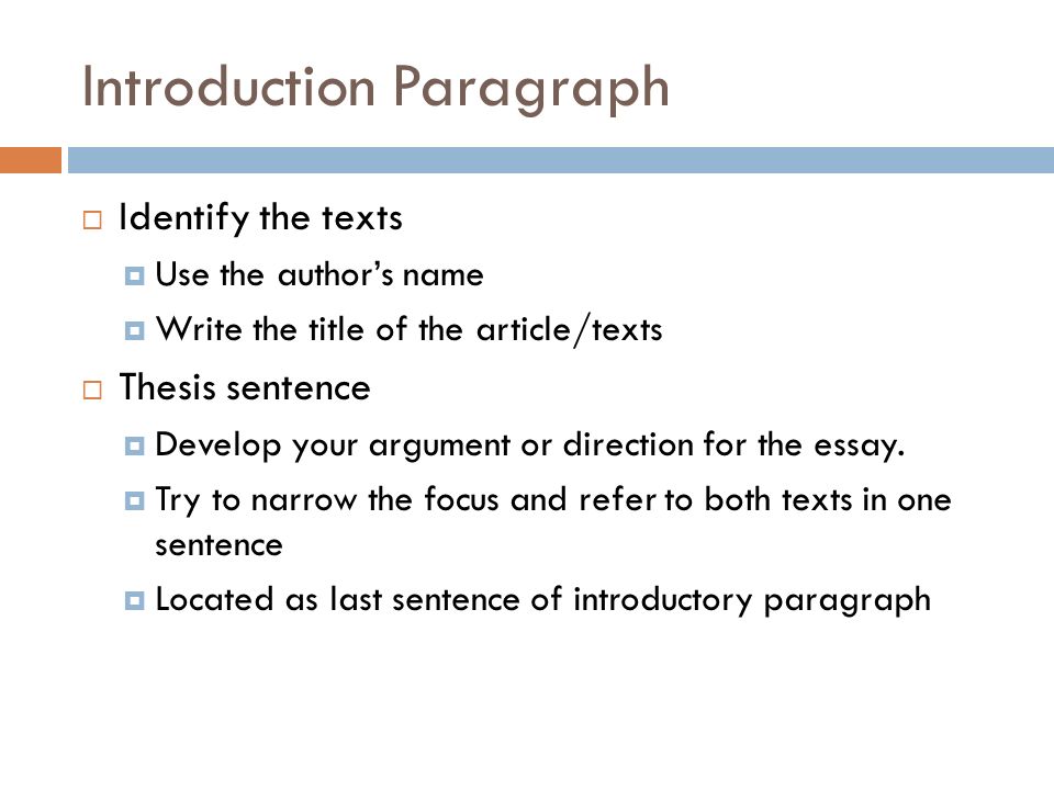 Introduction Paragraph  Identify the texts  Use the author’s name  Write the title of the article/texts  Thesis sentence  Develop your argument or direction for the essay.