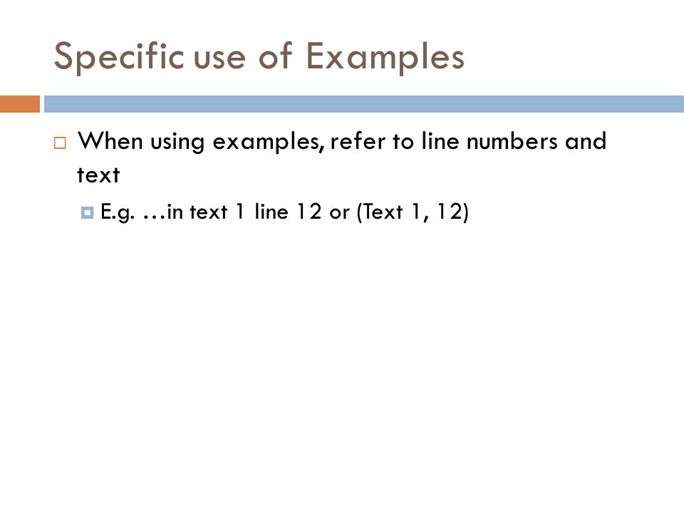 Specific use of Examples  When using examples, refer to line numbers and text  E.g.