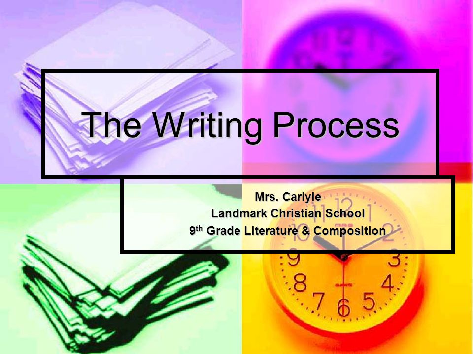 The Writing Process Mrs. Carlyle Landmark Christian School 9 th Grade Literature & Composition