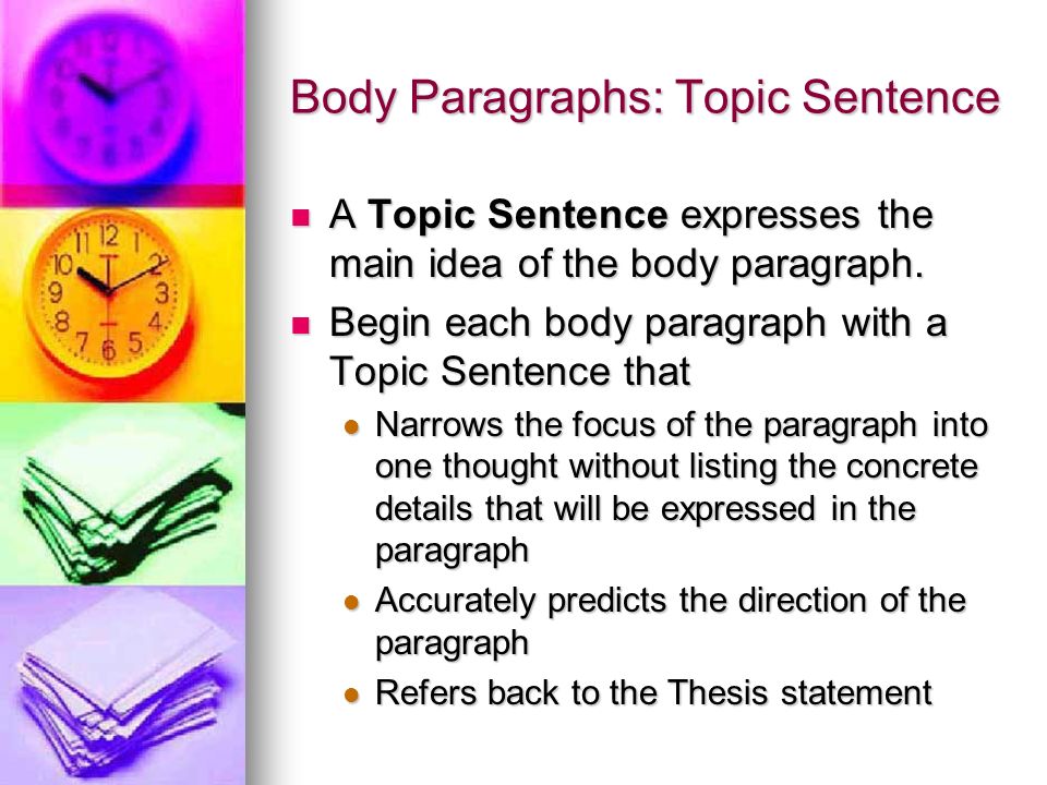 Body Paragraphs: Topic Sentence A Topic Sentence expresses the main idea of the body paragraph.